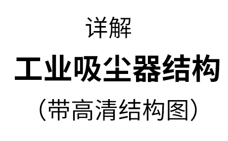 工業(yè)用吸塵器的結(jié)構(gòu)，兩種機(jī)型詳解【帶高清結(jié)構(gòu)圖】